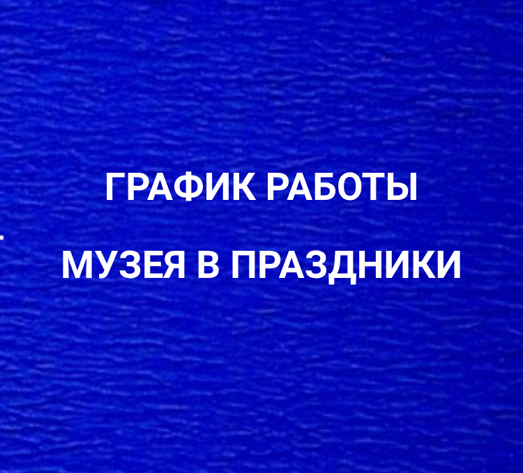 ГРАФИК РАБОТЫ  МУЗЕЯ В ПРАЗДНИКИ